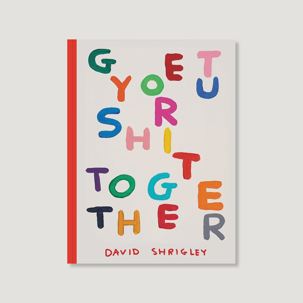GET YOUR SHIT TOGETHER David Shrigley